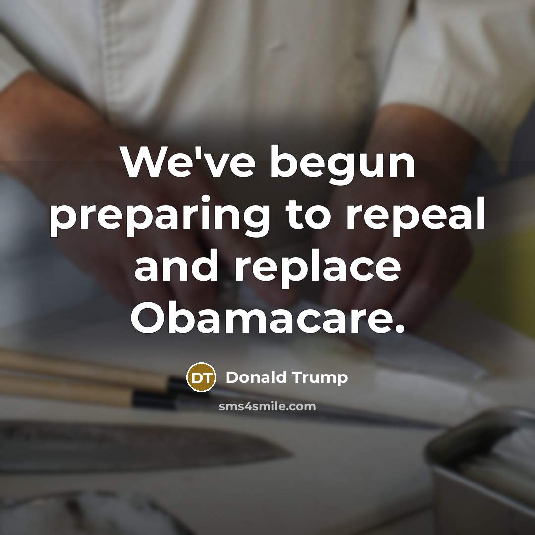 “We've begun preparing to repeal and replace Obamacare.…” quote by Donald Trump
