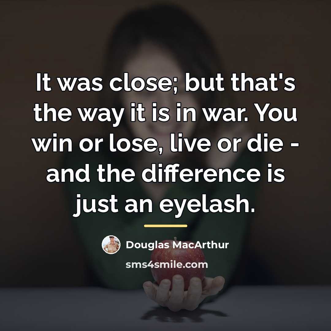 “It was close; but that's the way it is in…” quote by Douglas MacArthur