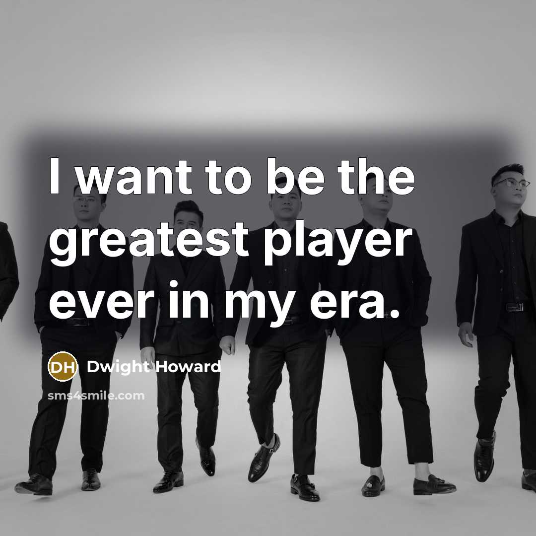 “I want to be the greatest player ever in my…” quote by Dwight Howard