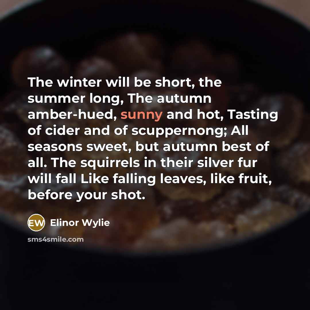 “The winter will be short, the summer long, The autumn…” quote by Elinor Wylie