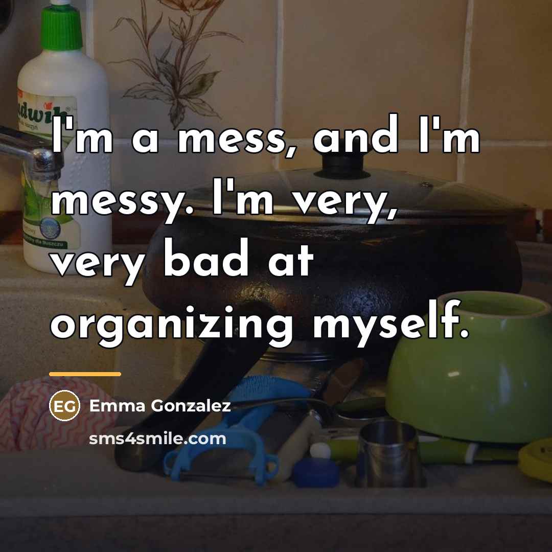 “I'm a mess, and I'm messy. I'm very, very bad…” quote by Emma Gonzalez