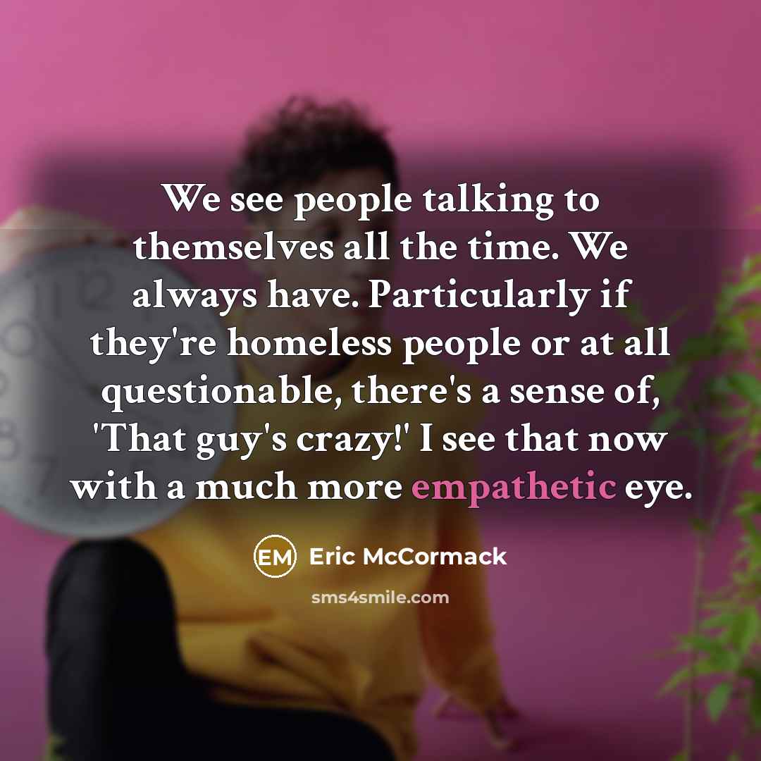 “We see people talking to themselves all the time. We…” quote by Eric McCormack