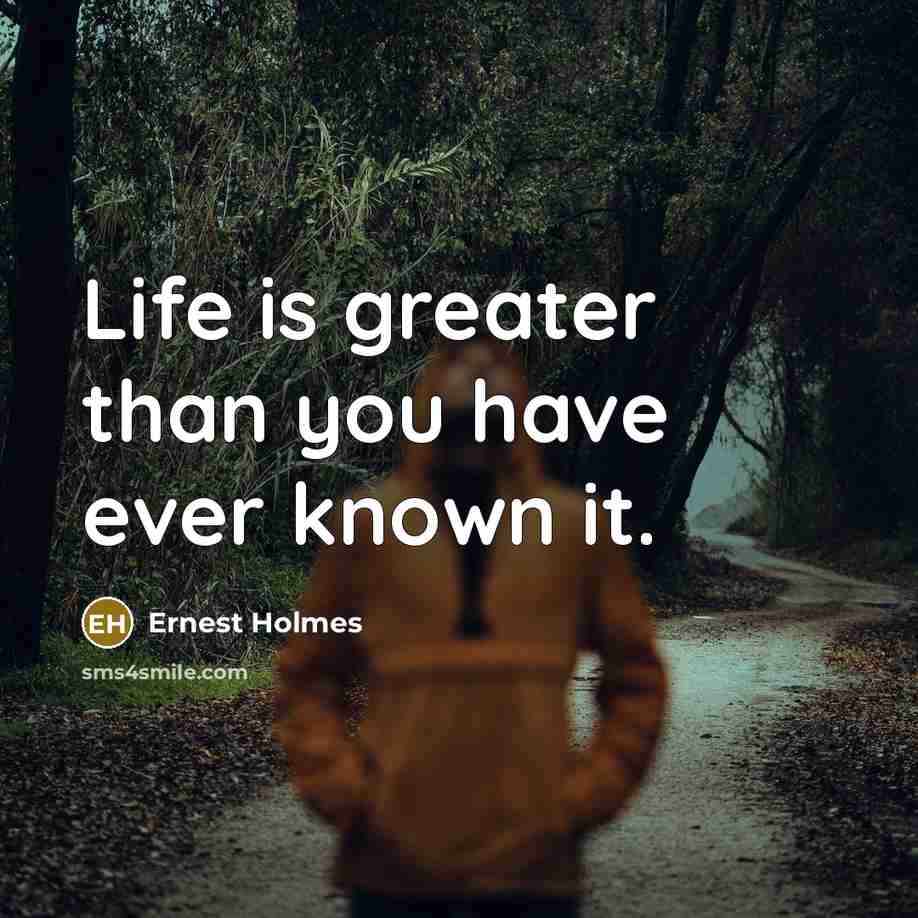 “Life is greater than you have ever known it.…” quote by Ernest Holmes