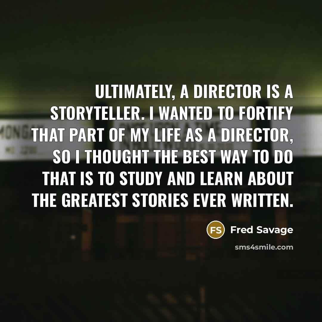 “Ultimately, a director is a storyteller. I wanted to fortify…” quote by Fred Savage