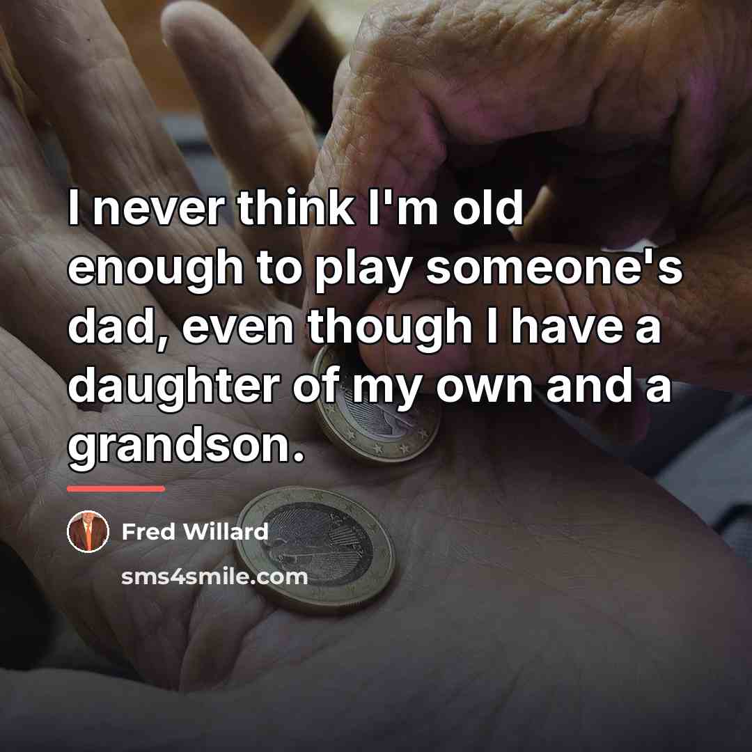 “I never think I'm old enough to play someone's dad,…” quote by Fred Willard