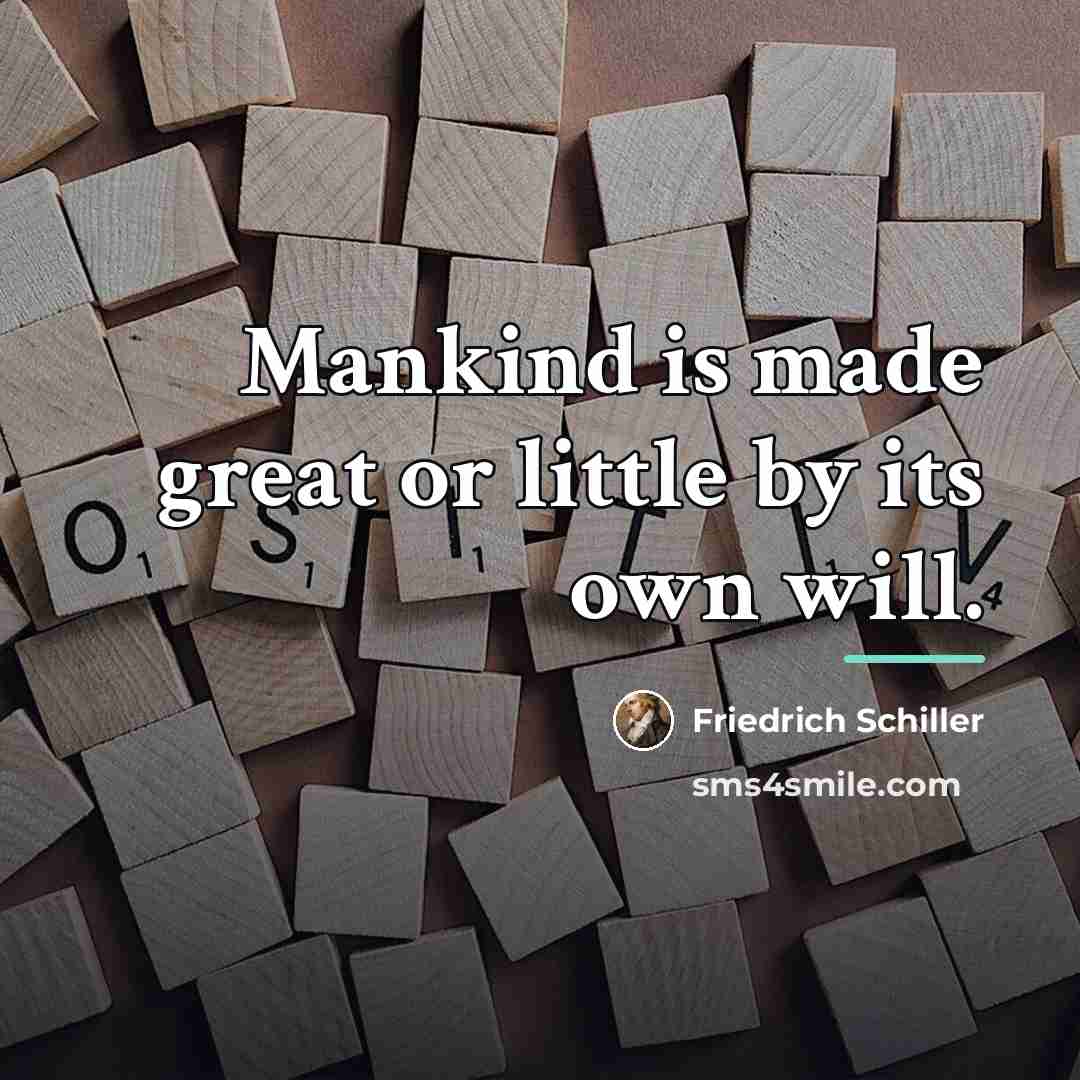 “Mankind is made great or little by its own will.…” quote by Friedrich Schiller