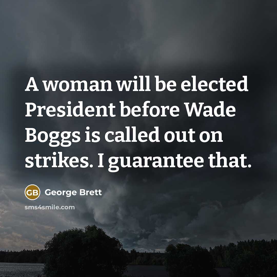 “A woman will be elected President before Wade Boggs is…” quote by George Brett