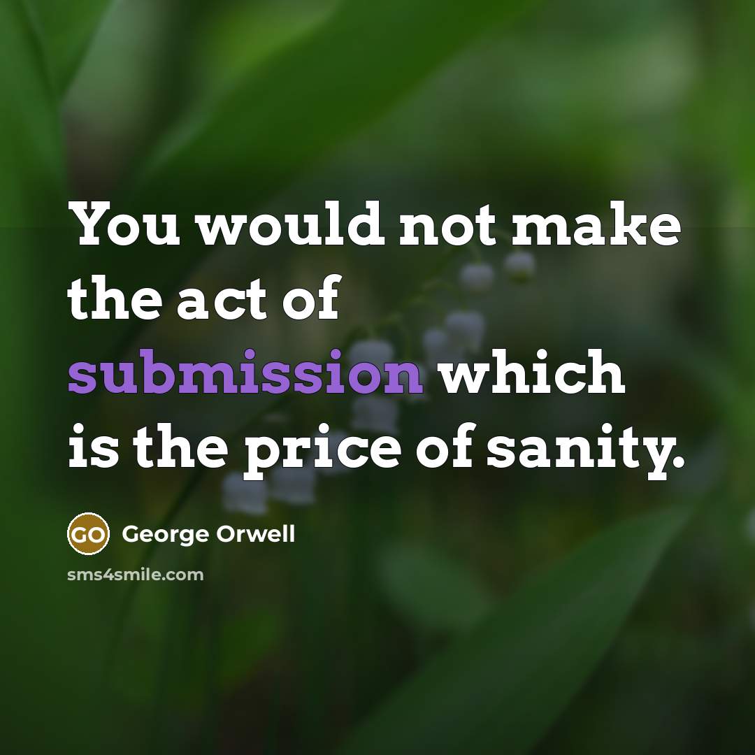“You would not make the act of submission which is…” quote by George Orwell