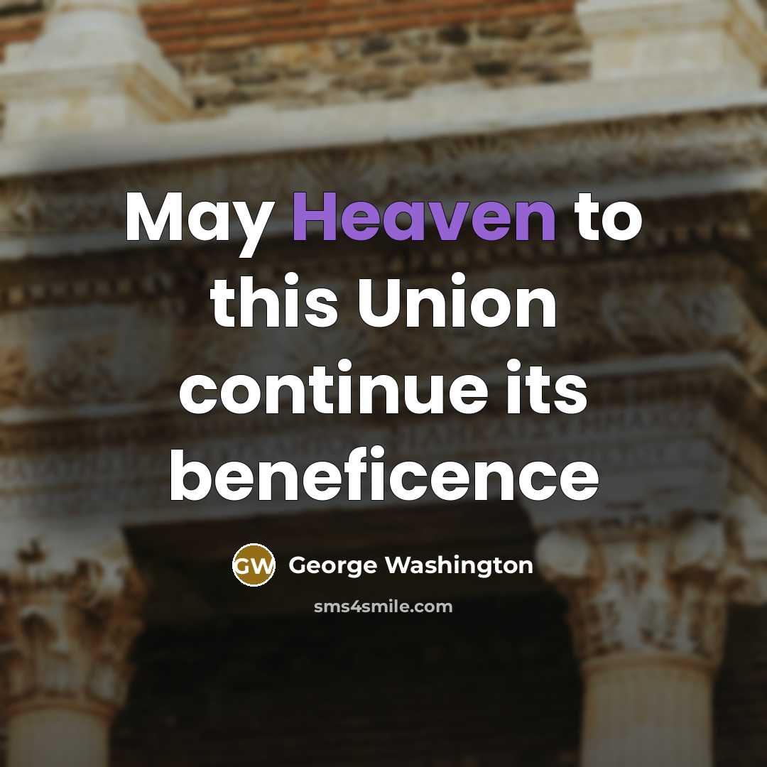 “May Heaven to this Union continue its beneficence…” quote by George Washington
