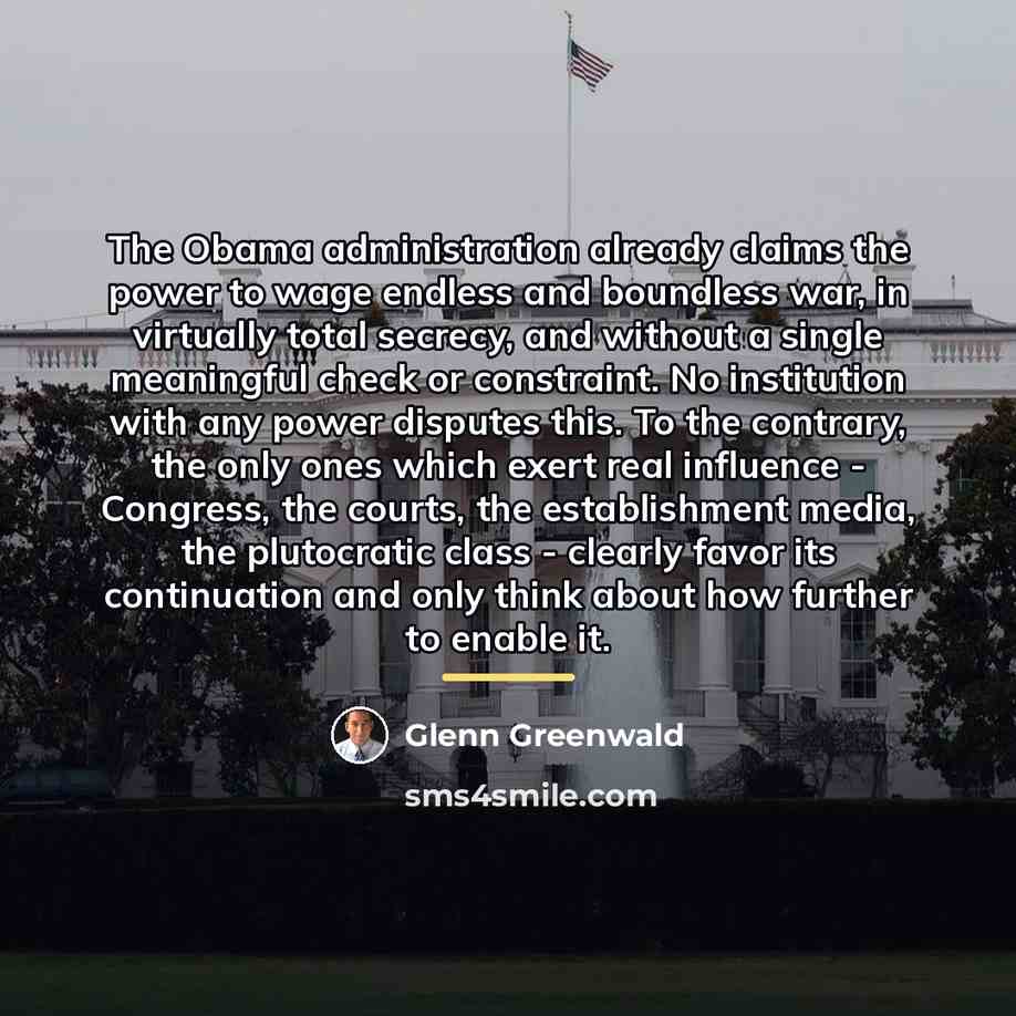 “The Obama administration already claims the power to wage endless…” quote by Glenn Greenwald