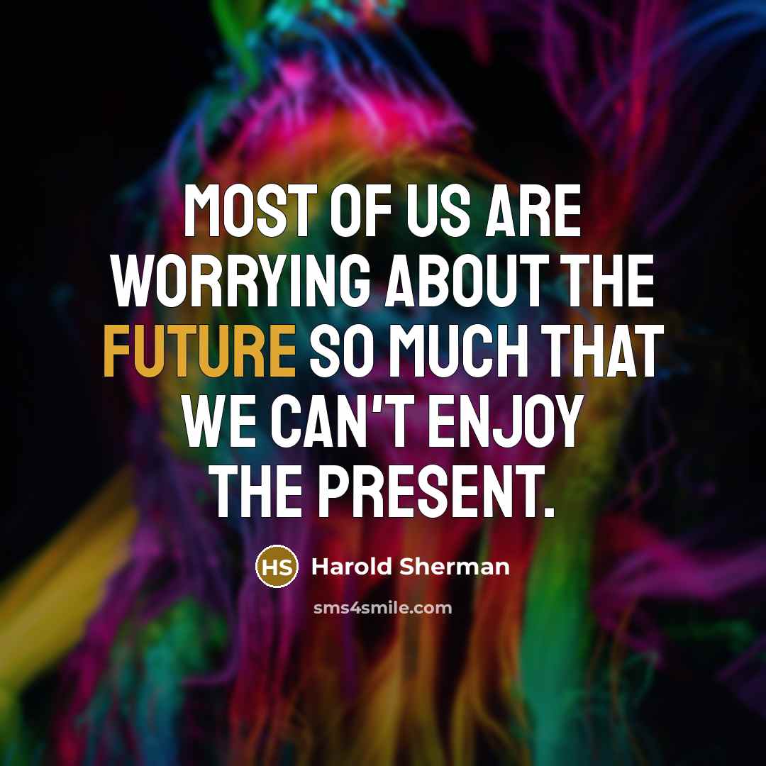 “Most of us are worrying about the future so much…” quote by Harold Sherman