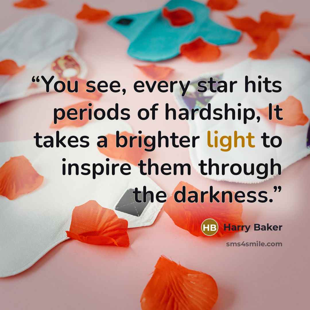 “You see, every star hits periods of hardship, It takes a brighter light to inspire them through the darkness.” quote by Harry Baker
