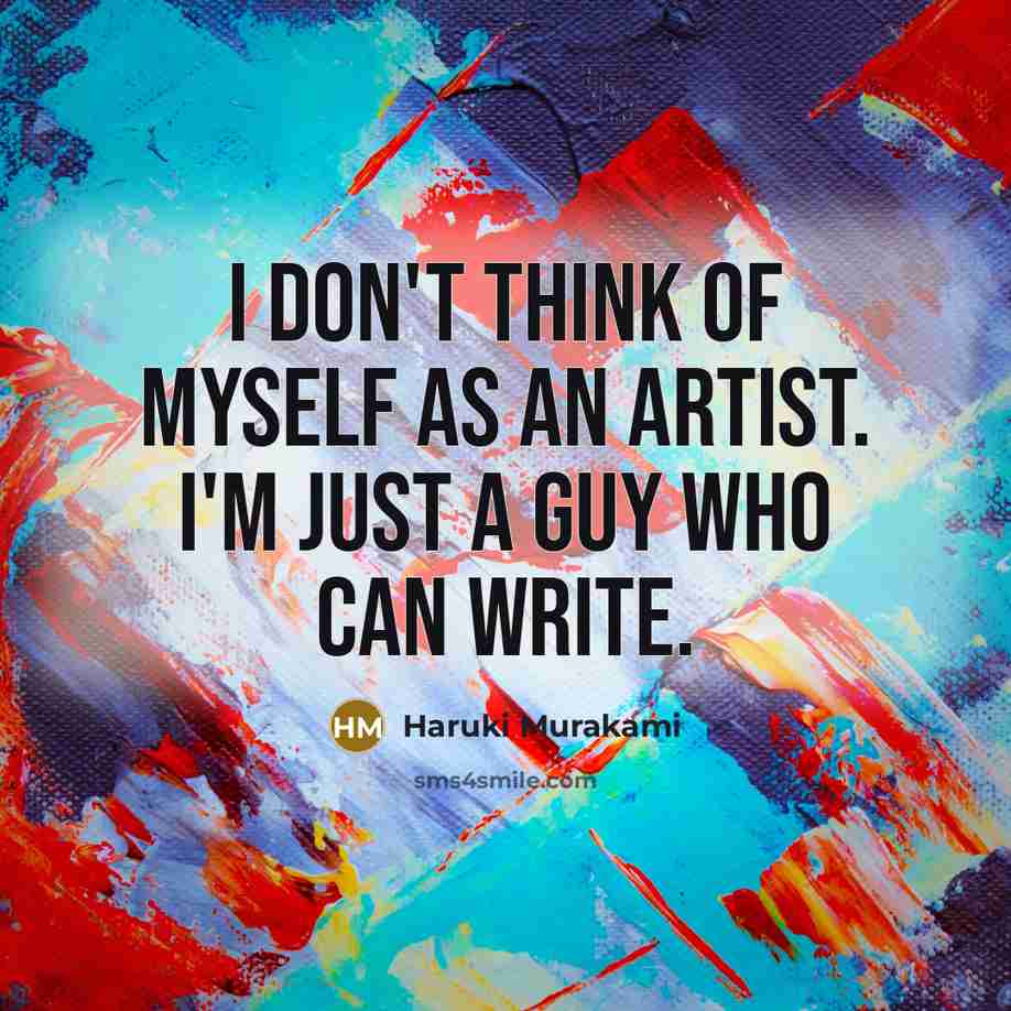 “I don't think of myself as an artist. I'm just…” quote by Haruki Murakami