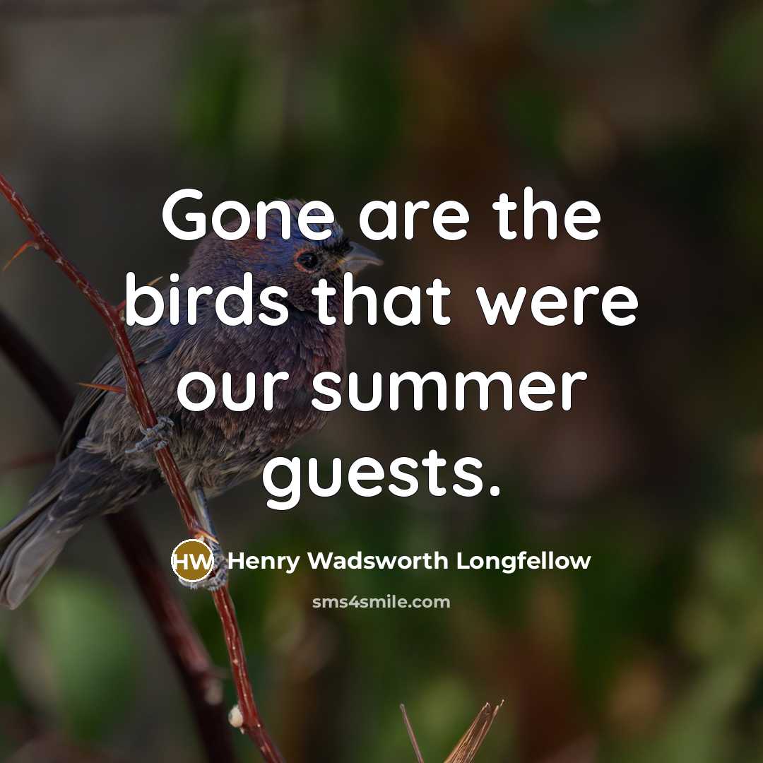 “Gone are the birds that were our summer guests.…” quote by Henry Wadsworth Longfellow