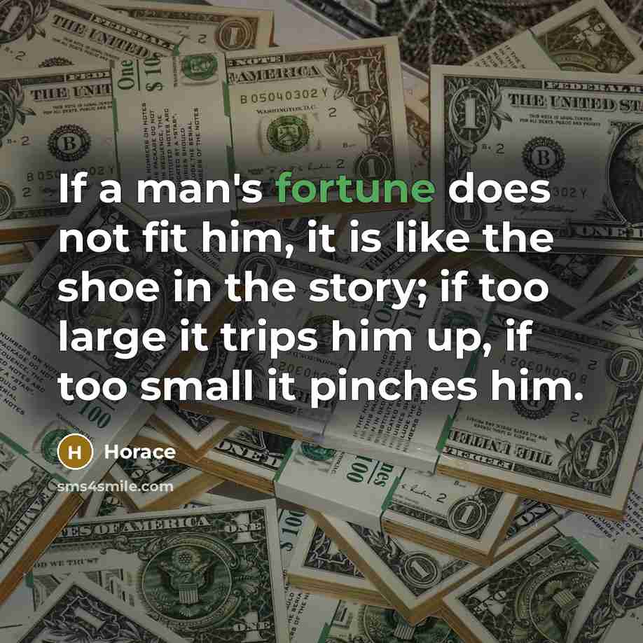 “If a man's fortune does not fit him, it is…” quote by Horace