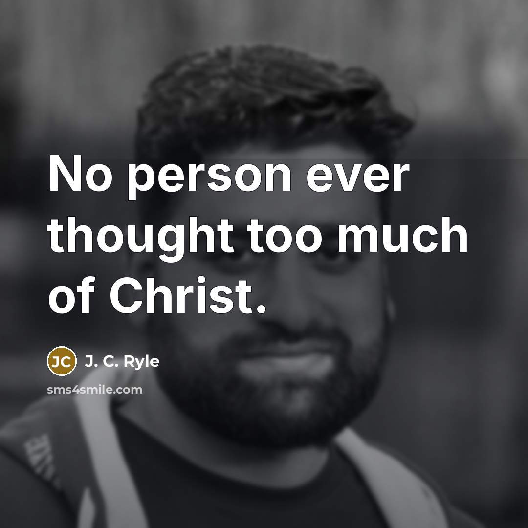 “No person ever thought too much of Christ.…” quote by J. C. Ryle