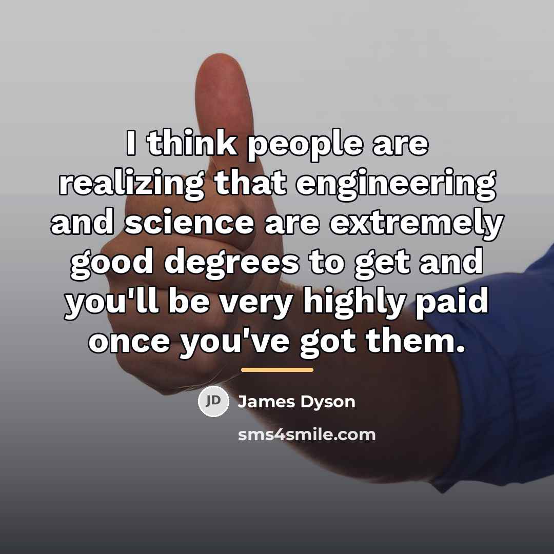 “I think people are realizing that engineering and science are…” quote by James Dyson