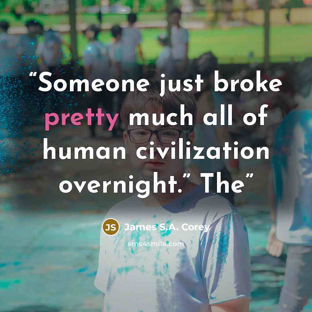 “Someone just broke pretty much all of human civilization overnight.” The” quote by James S.A. Corey