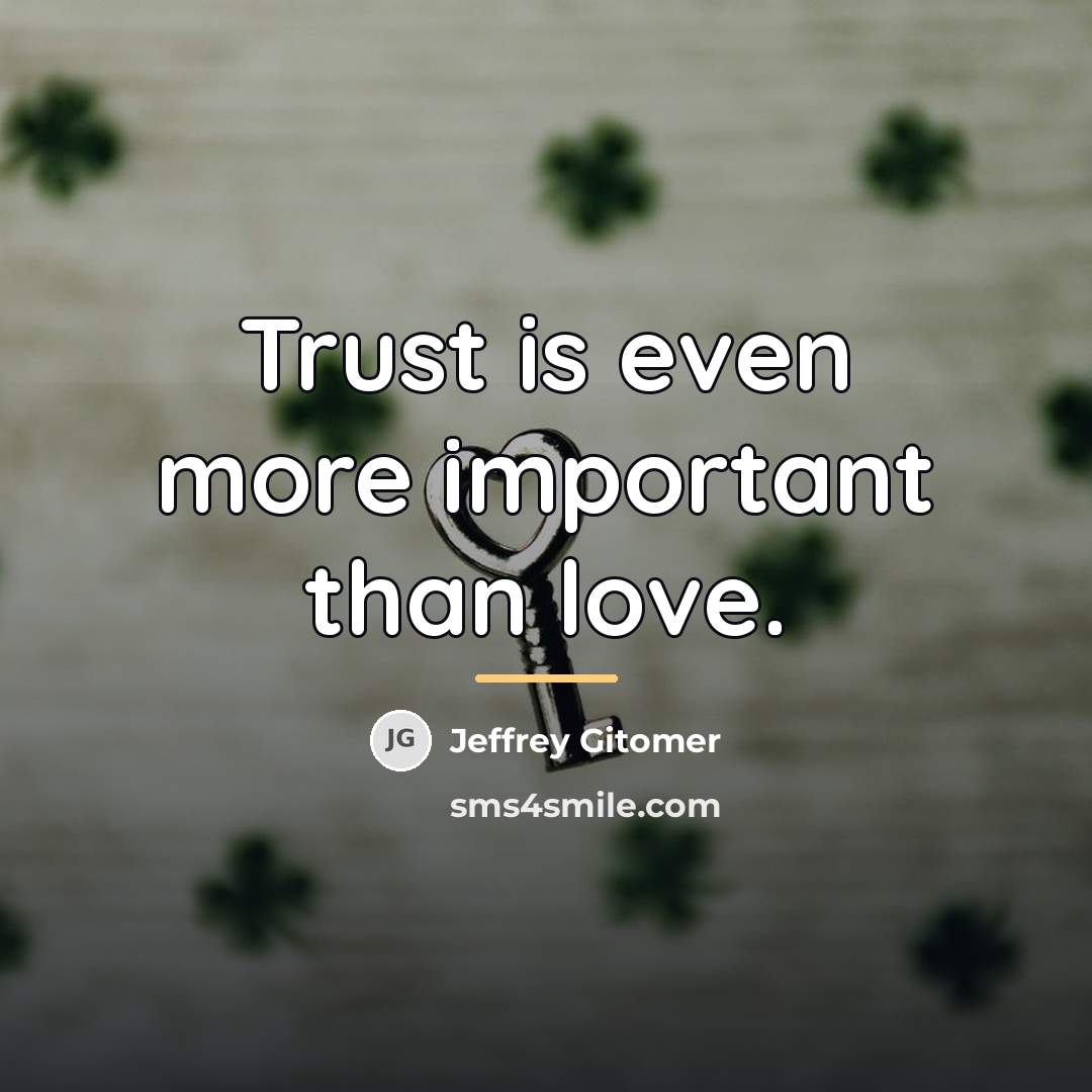 “Trust is even more important than love.…” quote by Jeffrey Gitomer