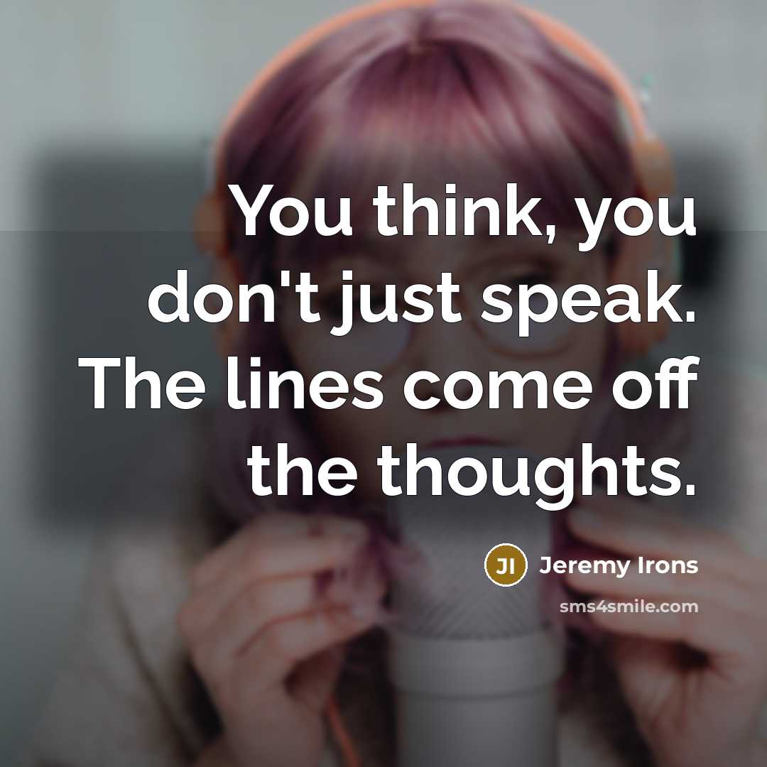 “You think, you don't just speak. The lines come off…” quote by Jeremy Irons