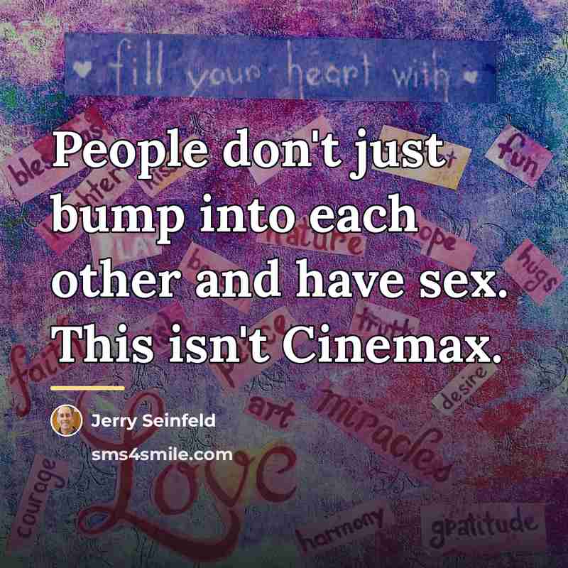 “People don't just bump into each other and have sex.…” quote by Jerry Seinfeld