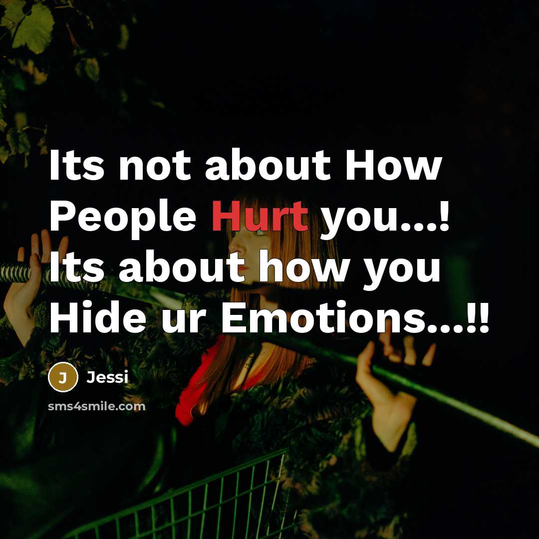 “Its not about How People Hurt you...! Its about how you Hide ur Emotions...!!” quote by Jessi