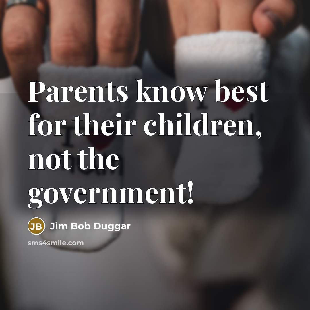 “Parents know best for their children, not the government!…” quote by Jim Bob Duggar
