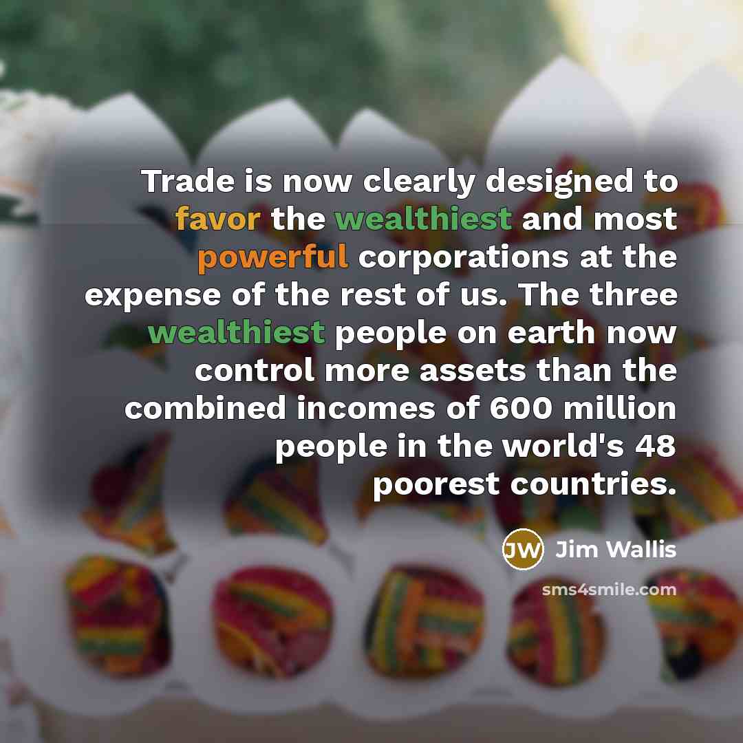 “Trade is now clearly designed to favor the wealthiest and…” quote by Jim Wallis