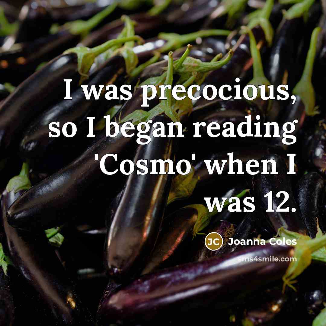 “I was precocious, so I began reading 'Cosmo' when I…” quote by Joanna Coles