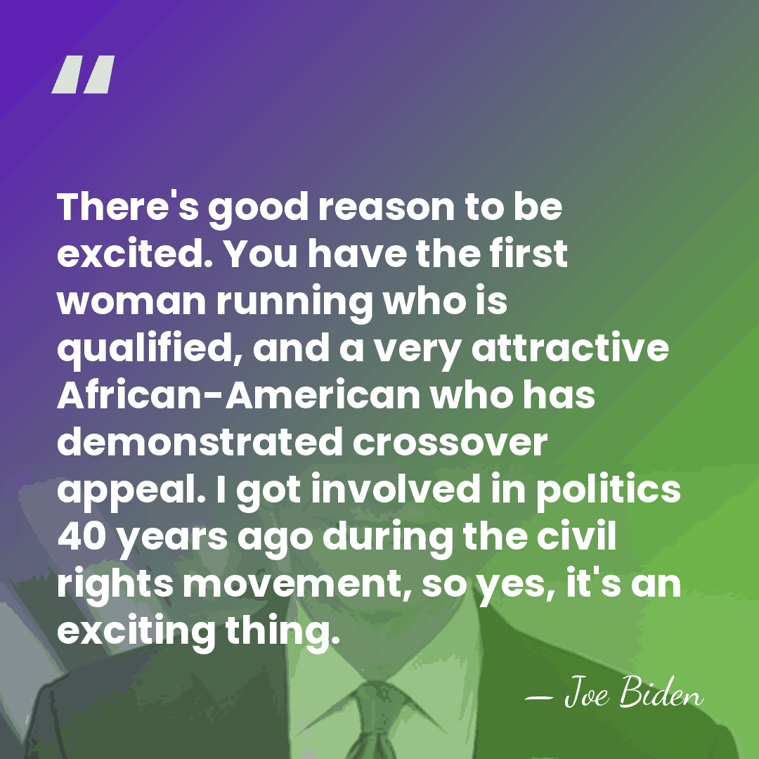 There's good reason to be excited. You have the first woman running&hellip; - Joe Biden