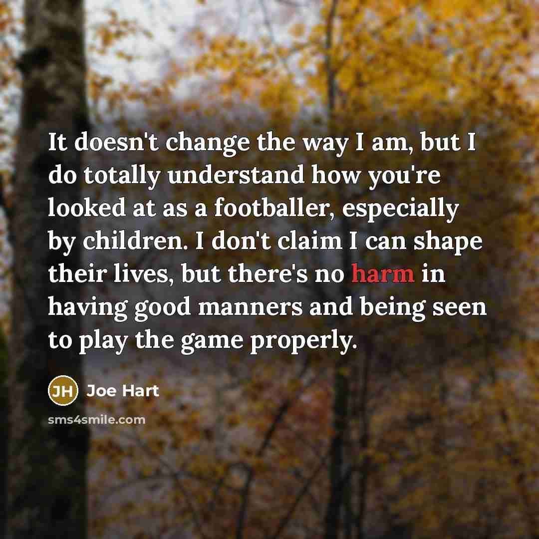 “It doesn't change the way I am, but I do…” quote by Joe Hart