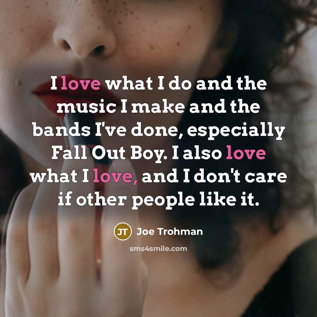 “I love what I do and the music I make…” quote by Joe Trohman