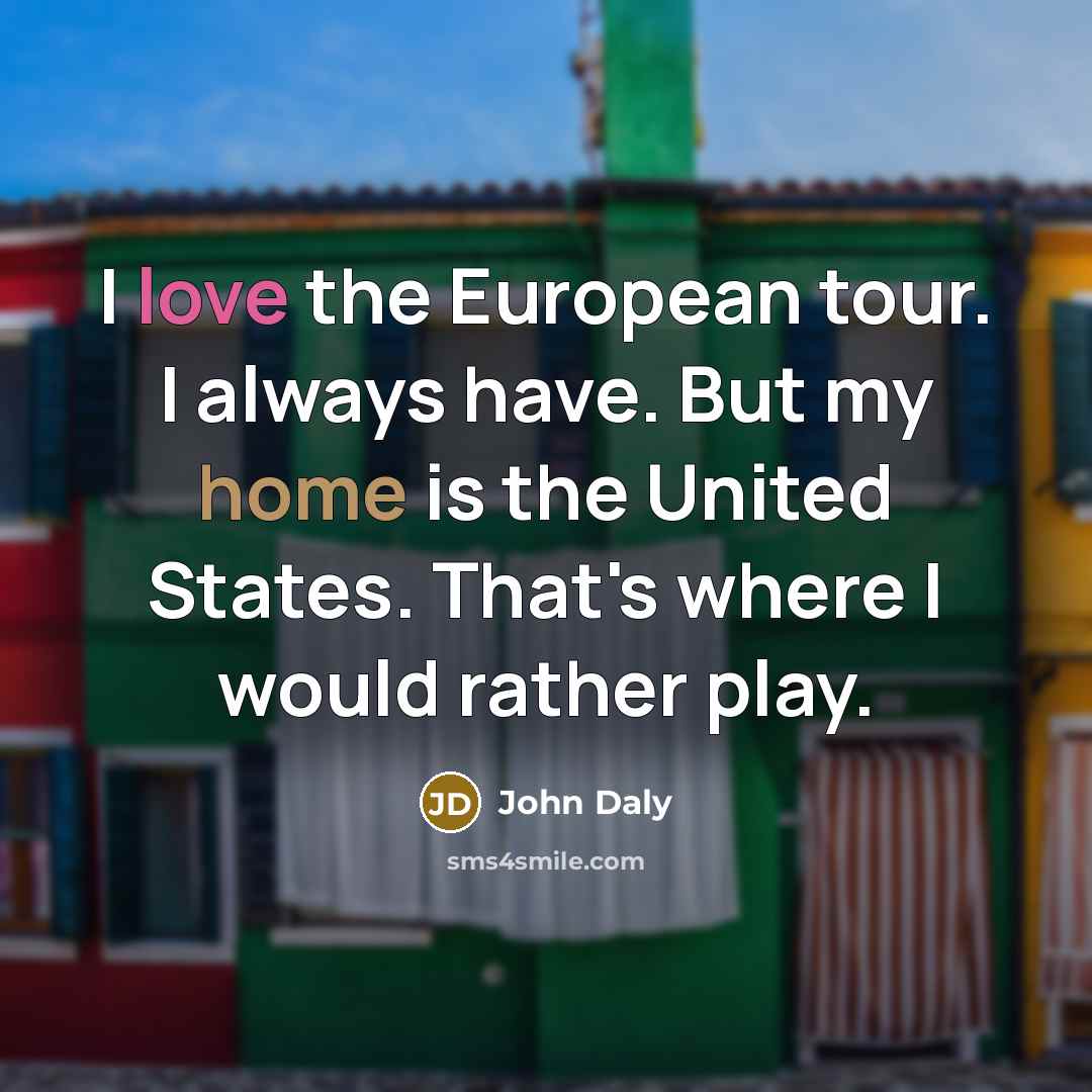 “I love the European tour. I always have. But my…” quote by John Daly