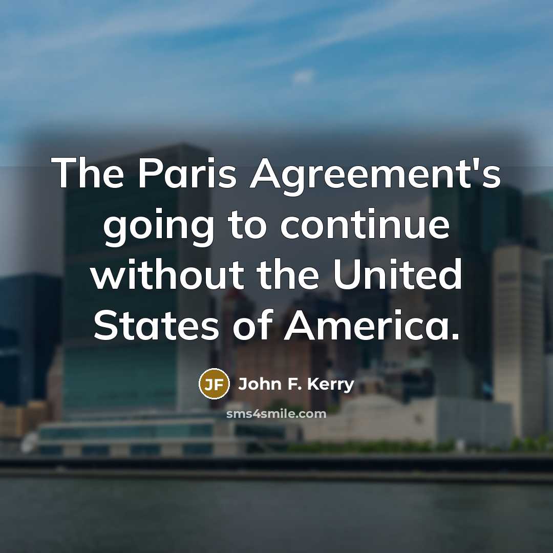 “The Paris Agreement's going to continue without the United States…” quote by John F. Kerry