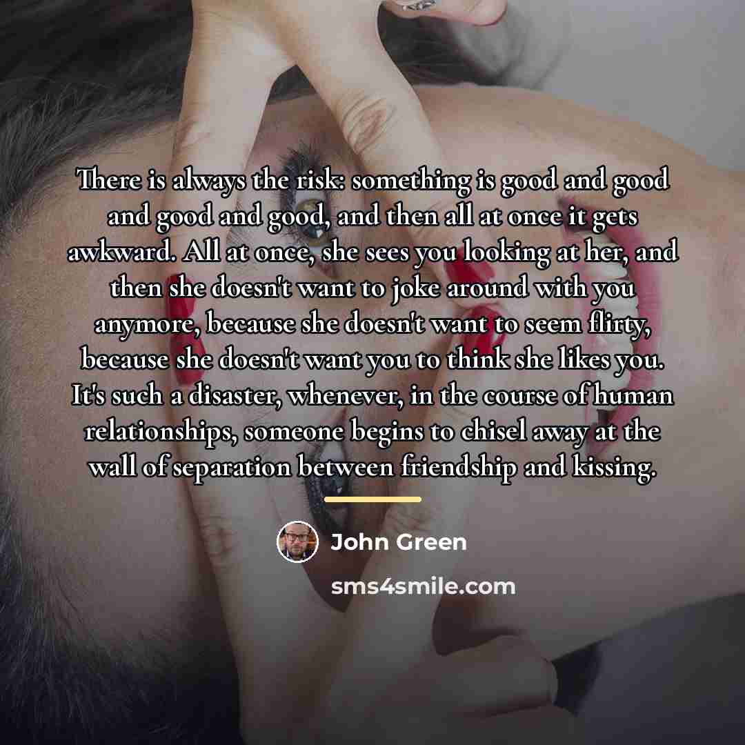 “There is always the risk: something is good and good…” quote by John Green