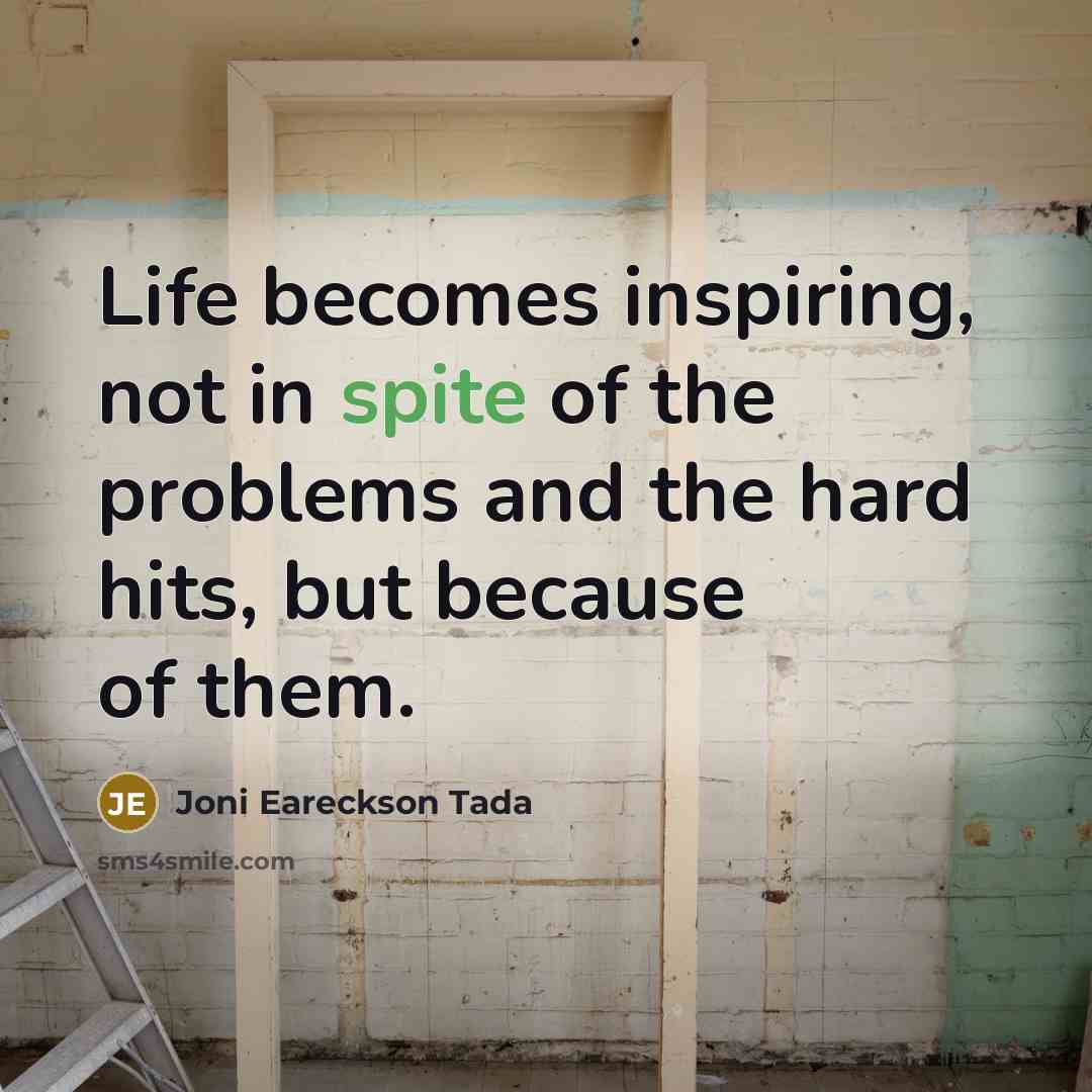 “Life becomes inspiring, not in spite of the problems and…” quote by Joni Eareckson Tada