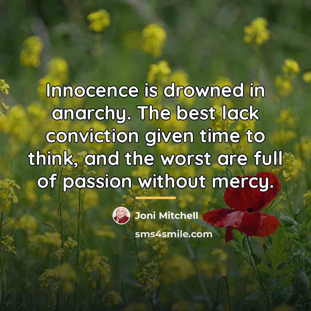 “Innocence is drowned in anarchy. The best lack conviction given…” quote by Joni Mitchell