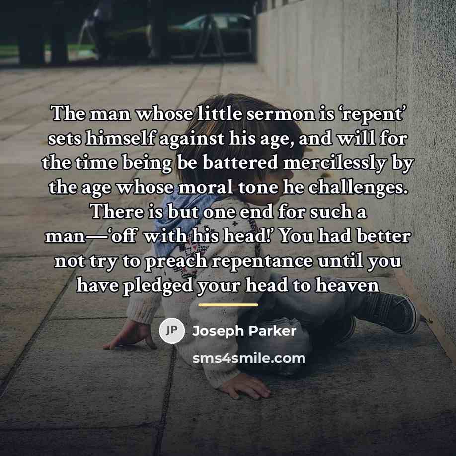 “The man whose little sermon is ‘repent’ sets himself against…” quote by Joseph Parker