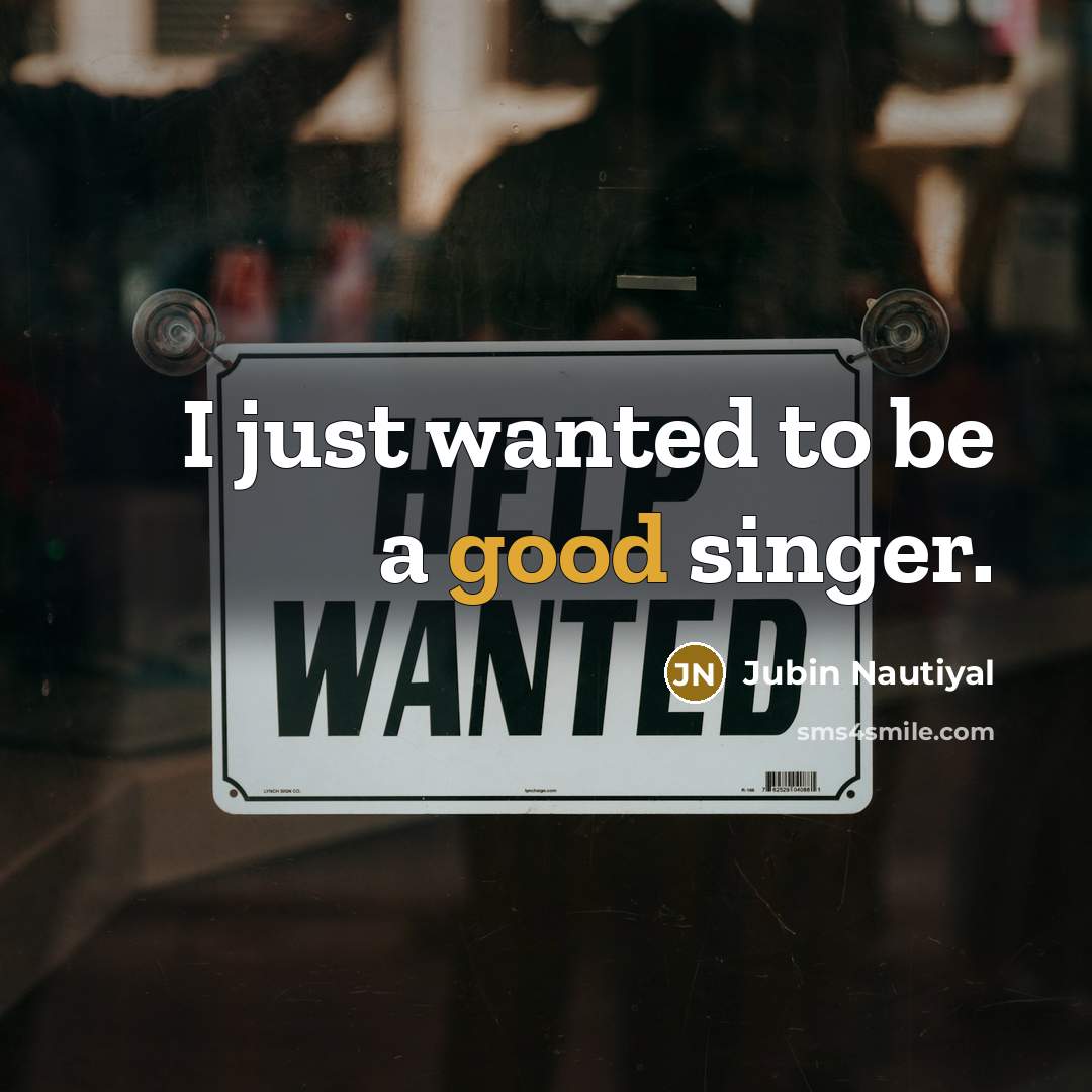 “I just wanted to be a good singer.…” quote by Jubin Nautiyal