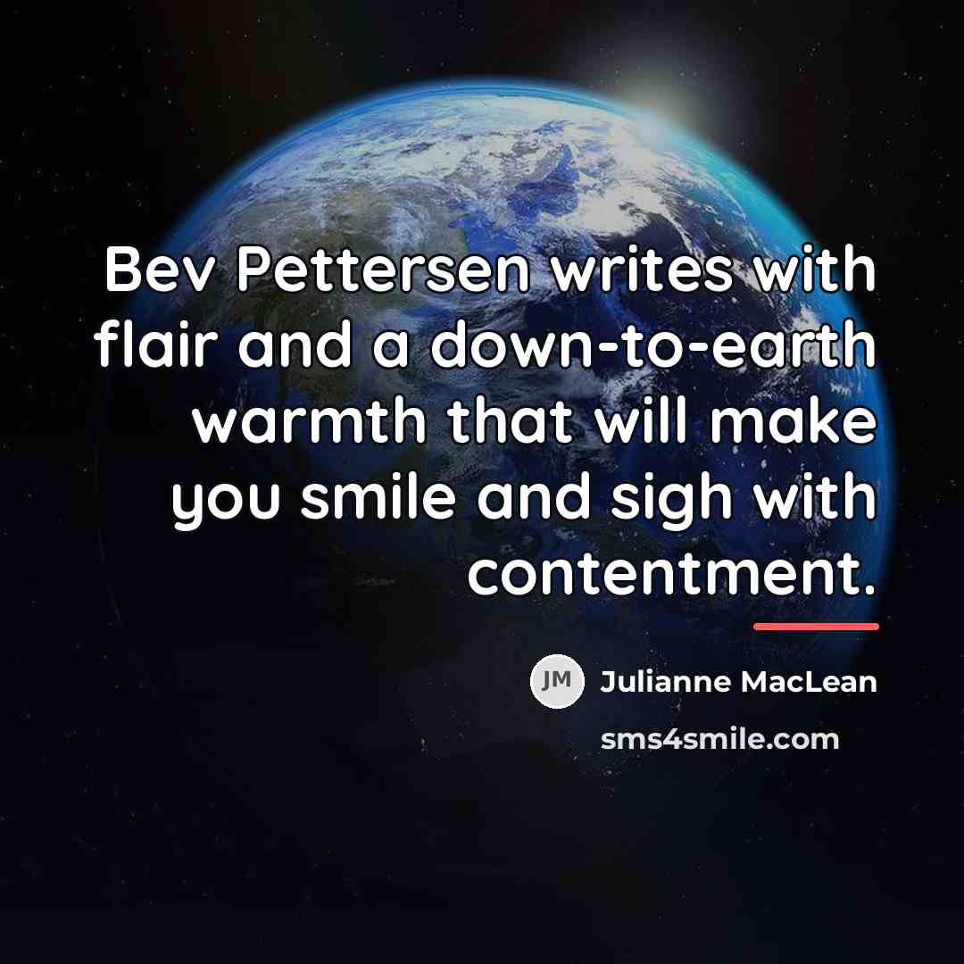 “Bev Pettersen writes with flair and a down-to-earth warmth that…” quote by Julianne MacLean