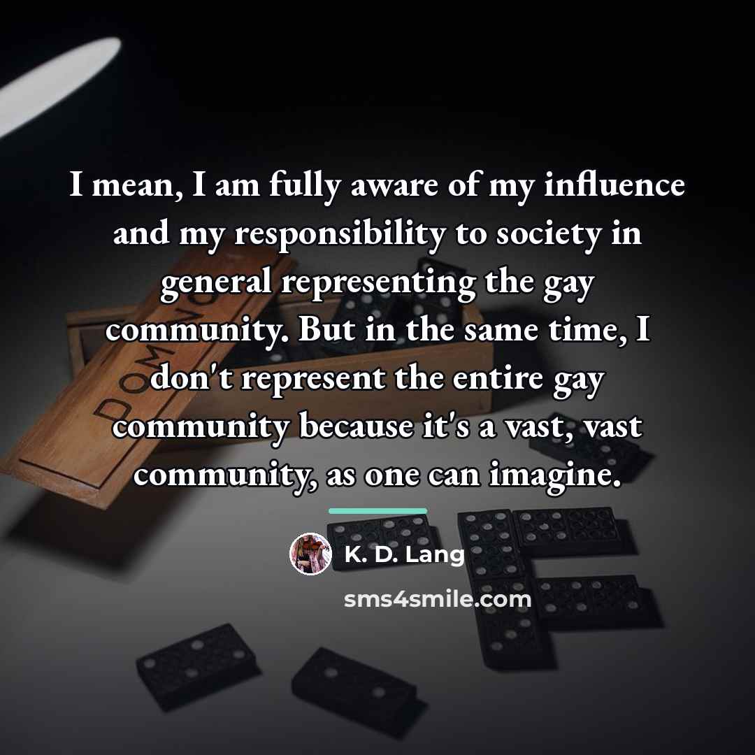 “I mean, I am fully aware of my influence and…” quote by K. D. Lang