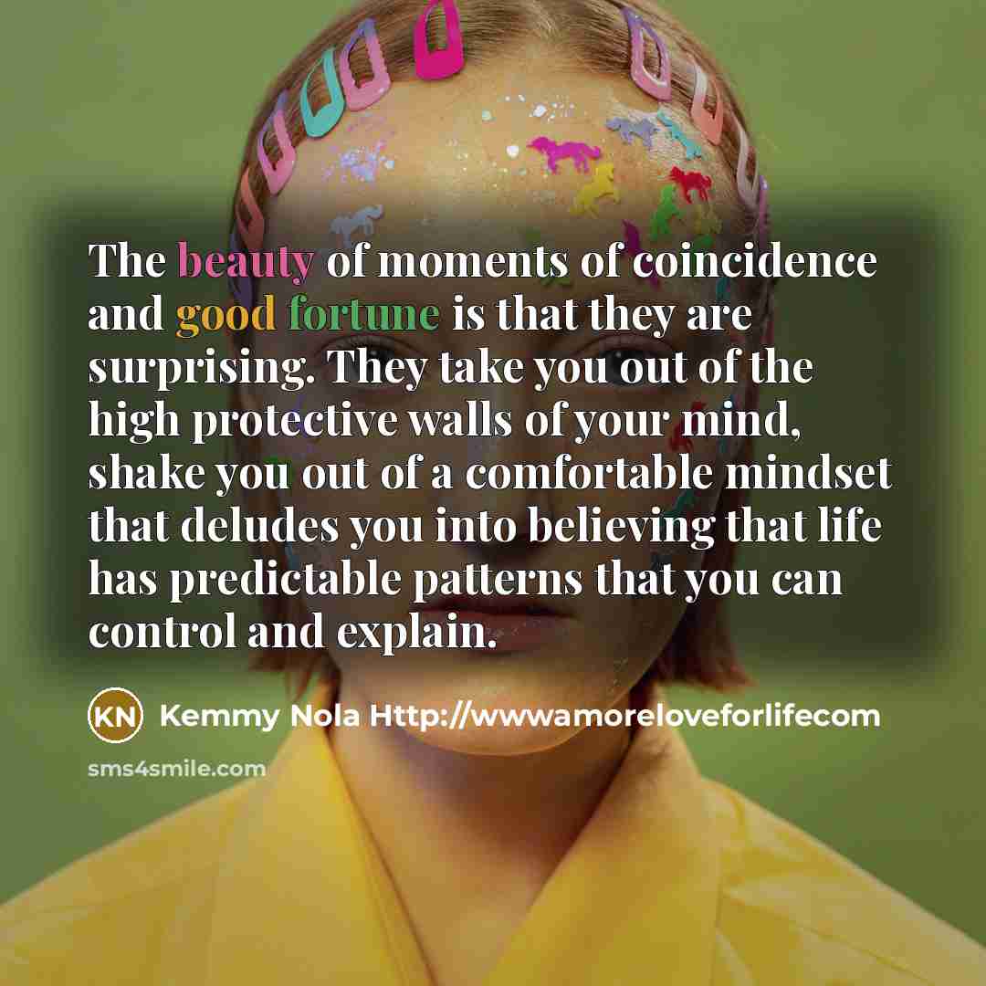 “The beauty of moments of coincidence and good fortune is…” quote by Kemmy Nola Http://wwwamoreloveforlifecom