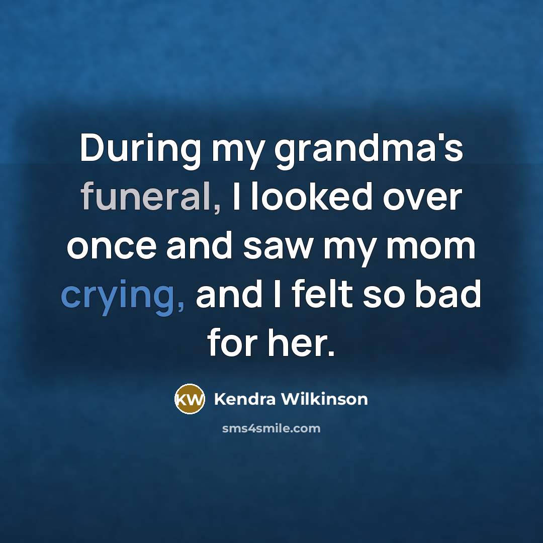 “During my grandma's funeral, I looked over once and saw…” quote by Kendra Wilkinson