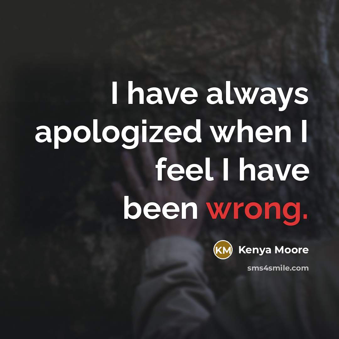 “I have always apologized when I feel I have been…” quote by Kenya Moore