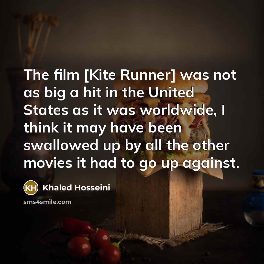 “The film [Kite Runner] was not as big a hit…” quote by Khaled Hosseini