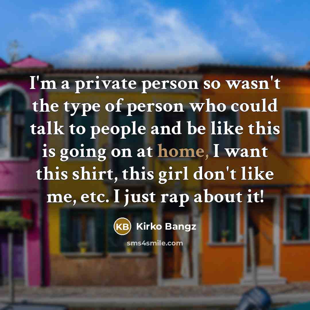 “I'm a private person so wasn't the type of person…” quote by Kirko Bangz
