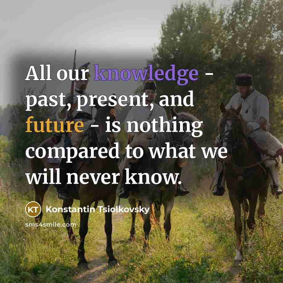 “All our knowledge - past, present, and future - is…” quote by Konstantin Tsiolkovsky