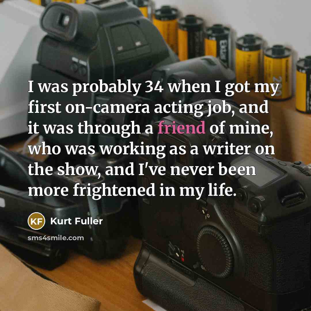 “I was probably 34 when I got my first on-camera…” quote by Kurt Fuller