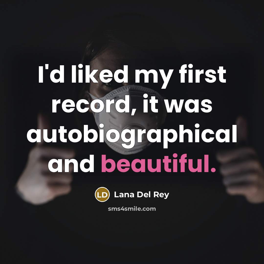 “I'd liked my first record, it was autobiographical and beautiful.” quote by Lana Del Rey