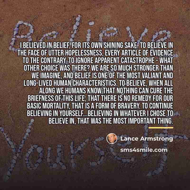 “I believed in belief, for its own shining sake. To…” quote by Lance Armstrong
